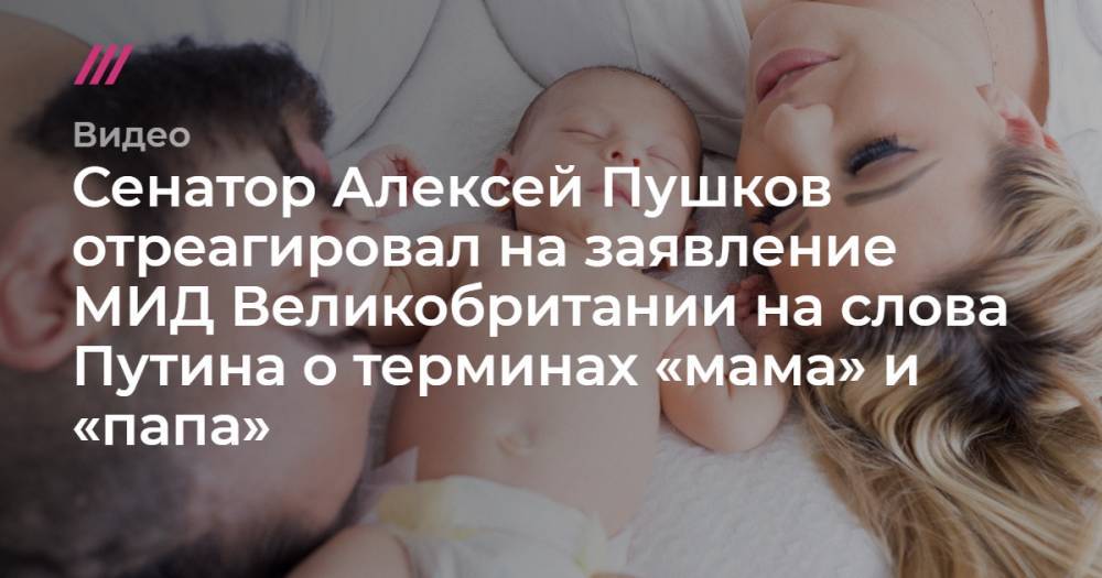 Сенатор Алексей Пушков отреагировал на заявление МИД Великобритании на слова Путина о терминах «мама» и «папа».