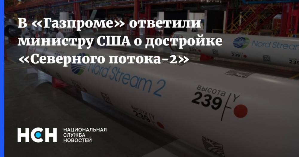В «Газпроме» ответили министру США о достройке «Северного потока-2»