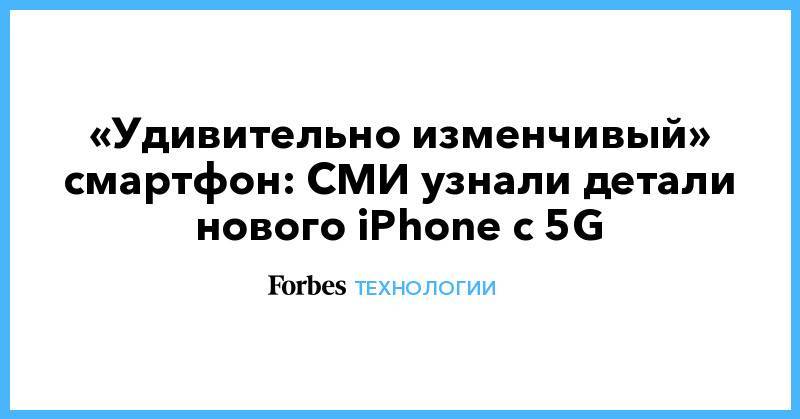 «Удивительно изменчивый» смартфон: СМИ узнали детали нового iPhone с 5G