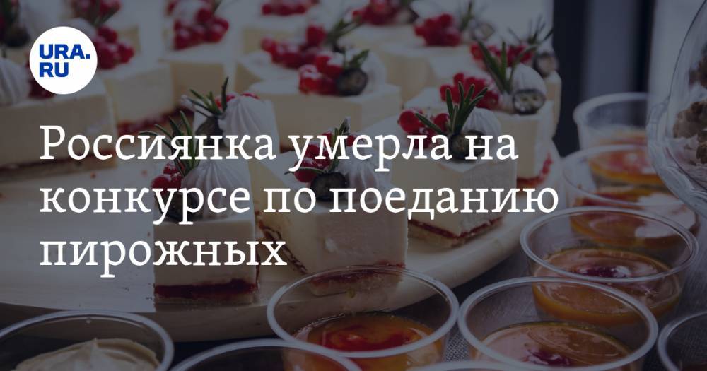 Россиянка умерла на конкурсе по поеданию пирожных — URA.RU