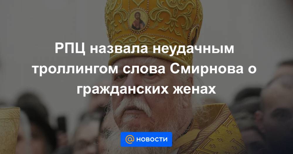 РПЦ назвала неудачным троллингом слова Смирнова о гражданских женах