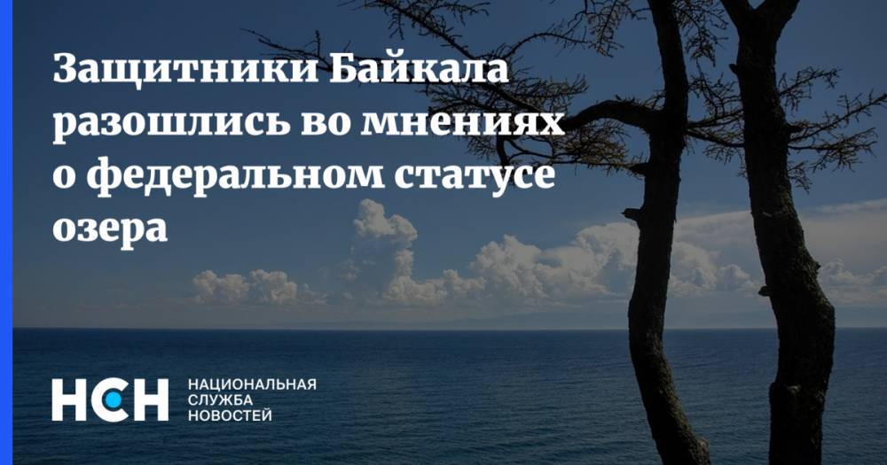 Защитники Байкала разошлись во мнениях о федеральном статусе озера
