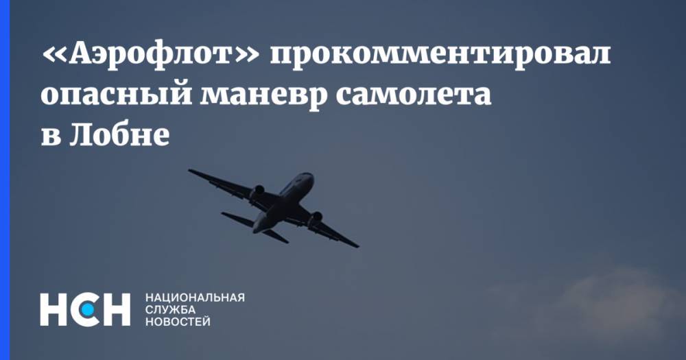 «Аэрофлот» прокомментировал опасный маневр самолета в Лобне