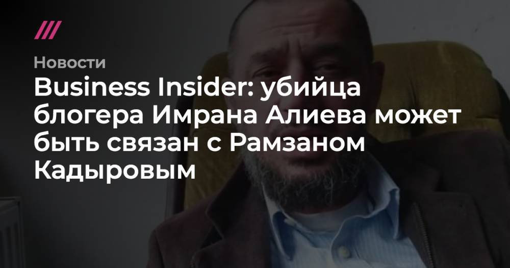 Business Insider: убийца блогера Имрана Алиева может быть связан с Рамзаном Кадыровым