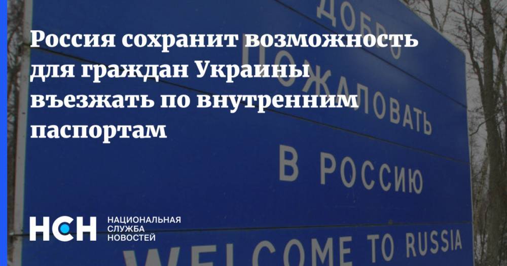 Россия сохранит возможность для граждан Украины въезжать по внутренним паспортам