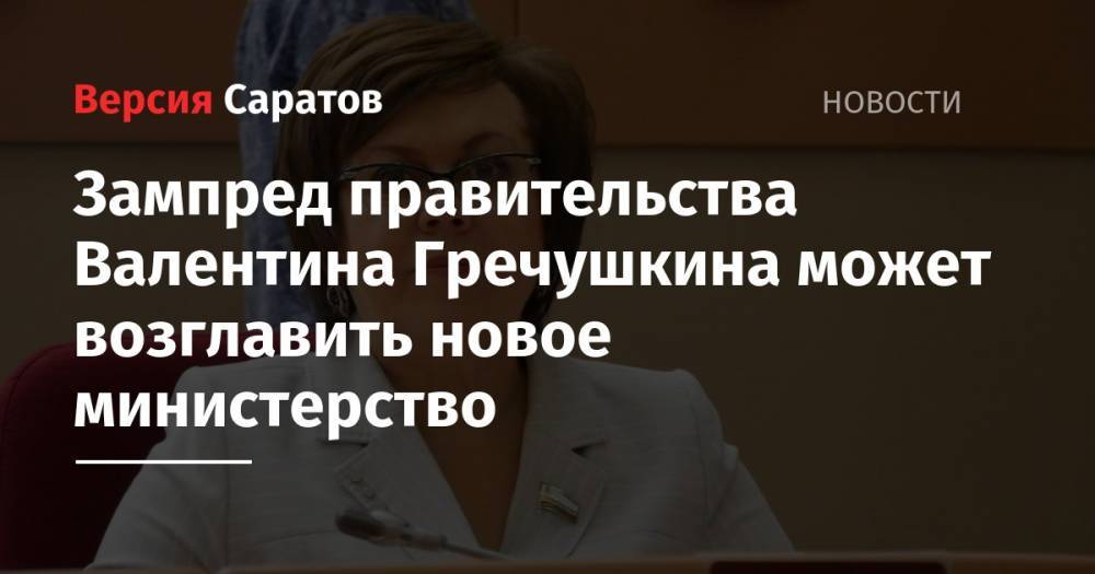 Зампред правительства Валентина Гречушкина может возглавить новое министерство