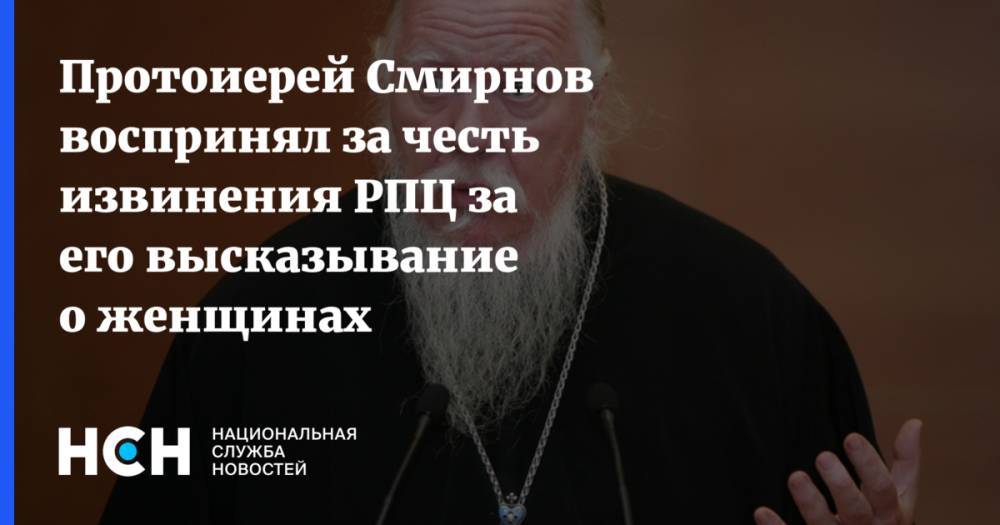 Протоиерей Смирнов воспринял за честь извинения РПЦ за его высказывание о женщинах