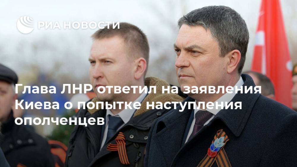 Глава ЛНР ответил на заявления Киева о попытке наступления ополченцев