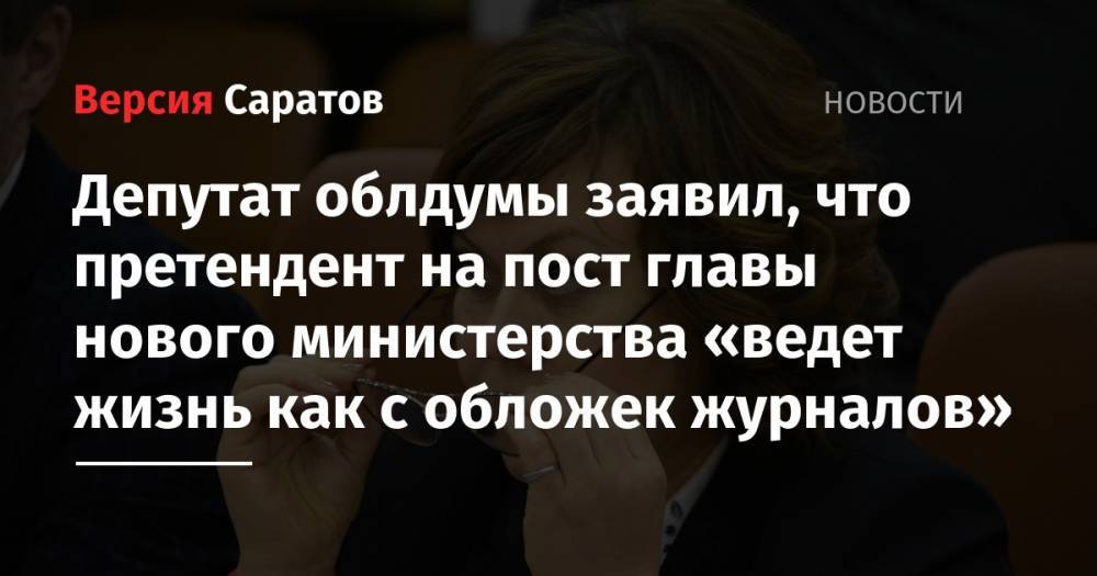 Депутат облдумы заявил, что претендент на пост главы нового министерства «ведет жизнь как с обложек журналов»