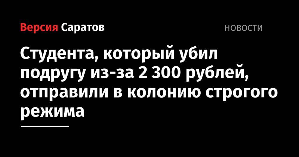 Студента, который убил подругу из-за 2 300 рублей, отправили в колонию строгого режима