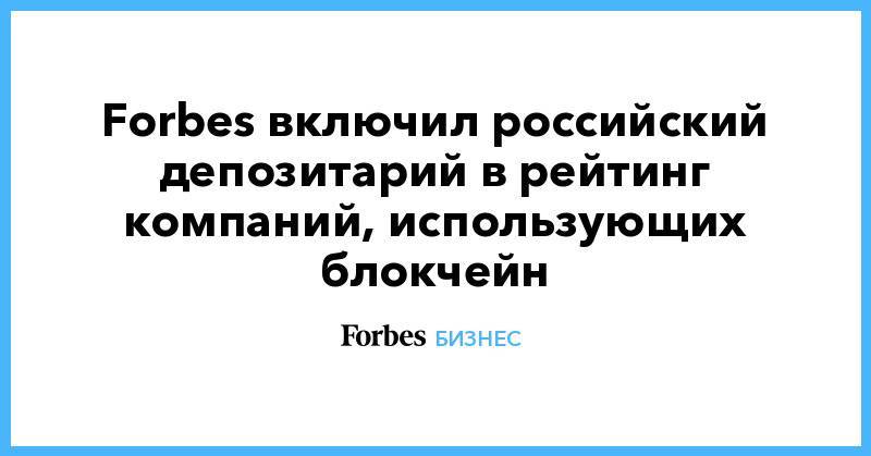 Forbes включил российский депозитарий в рейтинг компаний, использующих блокчейн
