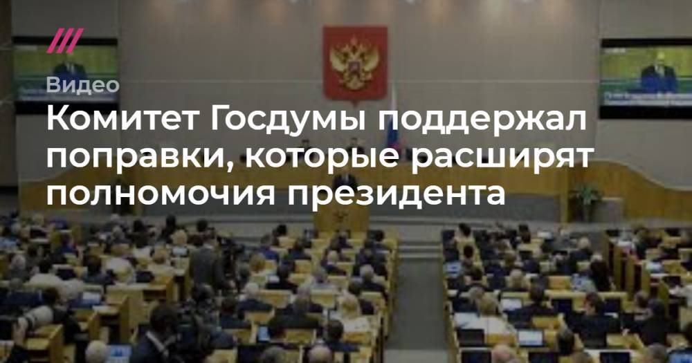 Комитет Госдумы поддержал поправки, которые расширят полномочия президента