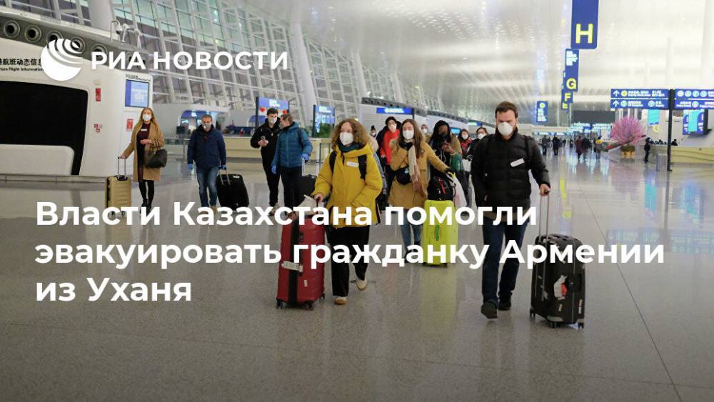 Власти Казахстана помогли эвакуировать гражданку Армении из Уханя
