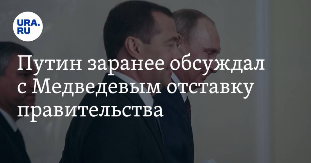 Путин заранее обсуждал с Медведевым отставку правительства — URA.RU