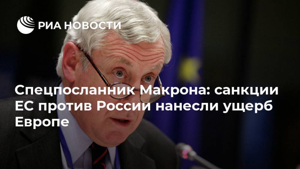 Спецпосланник Макрона: санкции ЕС против России нанесли ущерб Европе