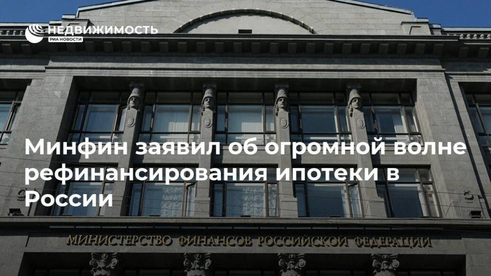 Минфин заявил об огромной волне рефинансирования ипотеки в России