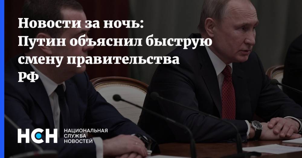 Новости за ночь: Путин объяснил быструю смену правительства РФ