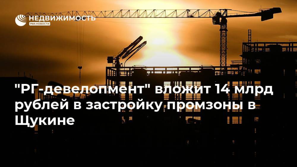 "РГ-девелопмент" вложит 14 млрд рублей в застройку промзоны в Щукине