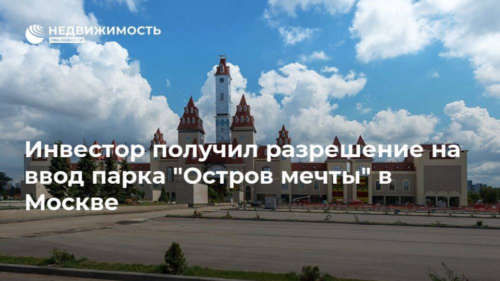 Инвестор получил разрешение на ввод парка "Остров мечты" в Москве