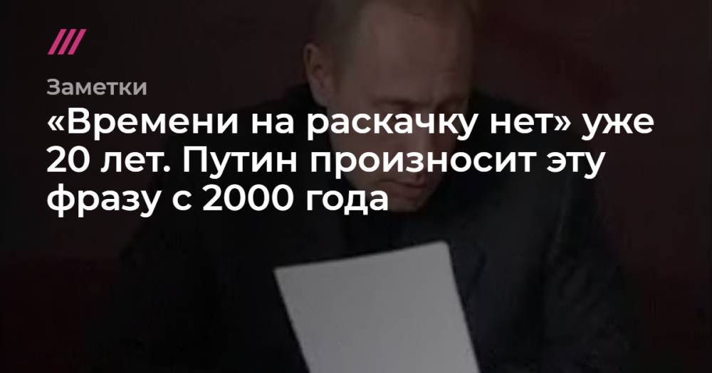 «Времени на раскачку нет» уже 20 лет. Путин произносит эту фразу с 2000 года