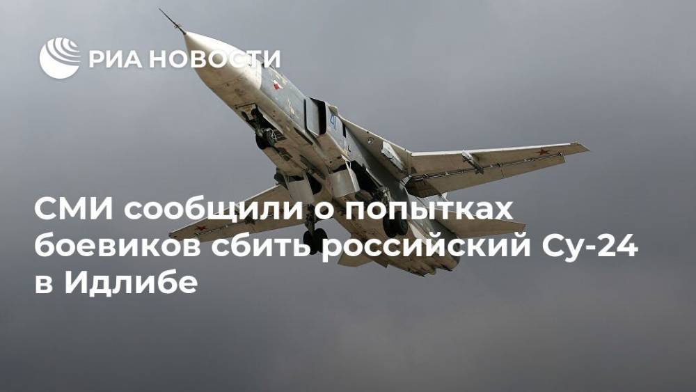 СМИ сообщили о попытках боевиков сбить российский Су-24 в Идлибе