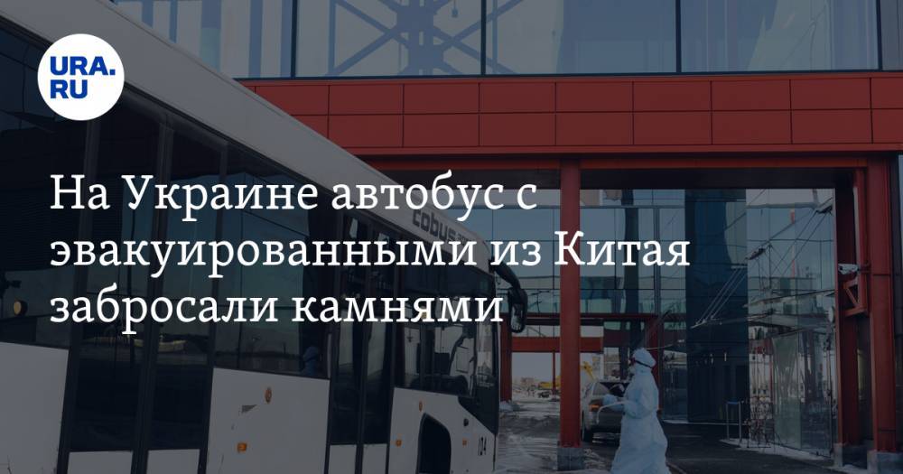 На Украине автобус с эвакуированными из Китая забросали камнями. ВИДЕО — URA.RU