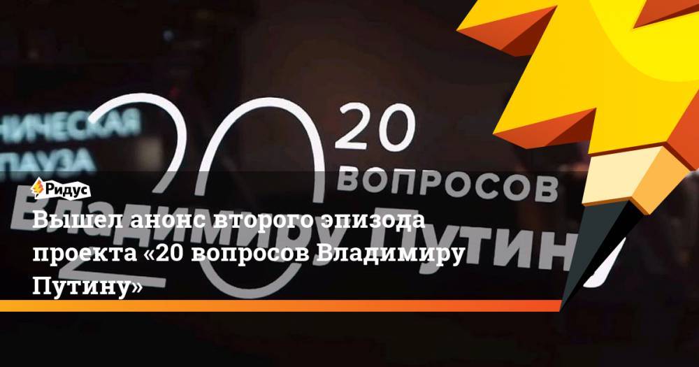 Вышел анонс второго эпизода проекта «20 вопросов Владимиру Путину». Ридус