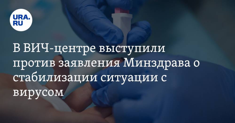 В ВИЧ-центре выступили против заявления Минздрава о стабилизации ситуации с вирусом — URA.RU