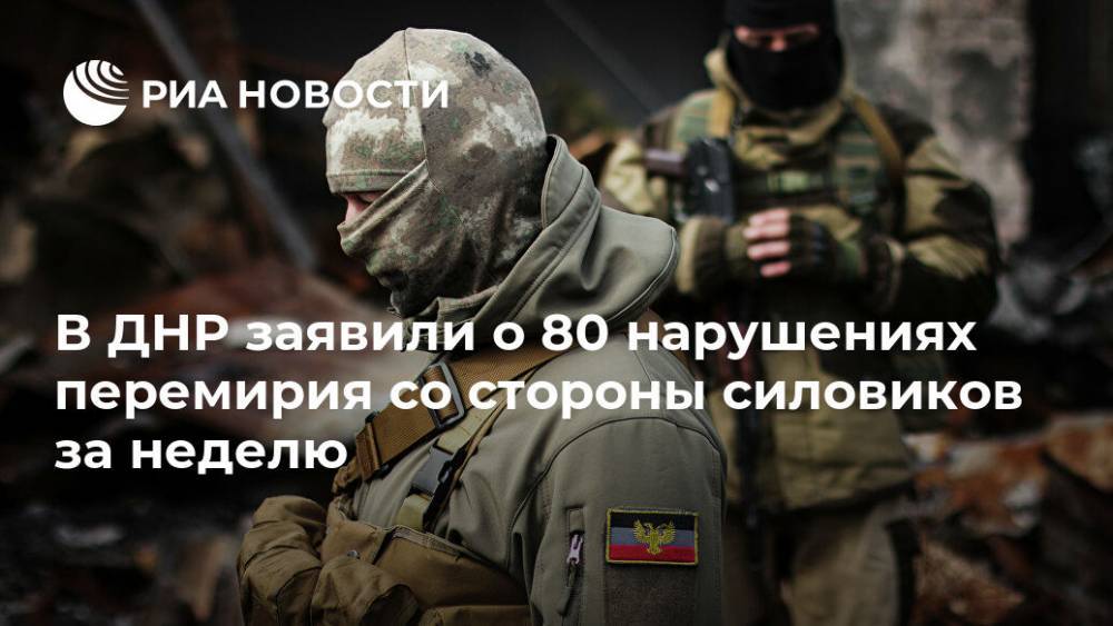 Эдуард Басурин - В ДНР заявили о 80 нарушениях перемирия со стороны силовиков за неделю - ria.ru - Украина - ДНР - Донецк