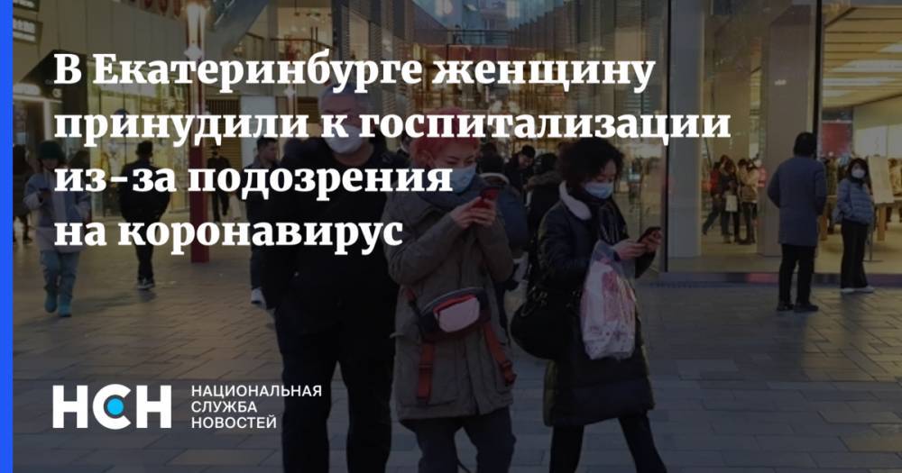 В Екатеринбурге женщину принудили к госпитализации из-за подозрения на коронавирус