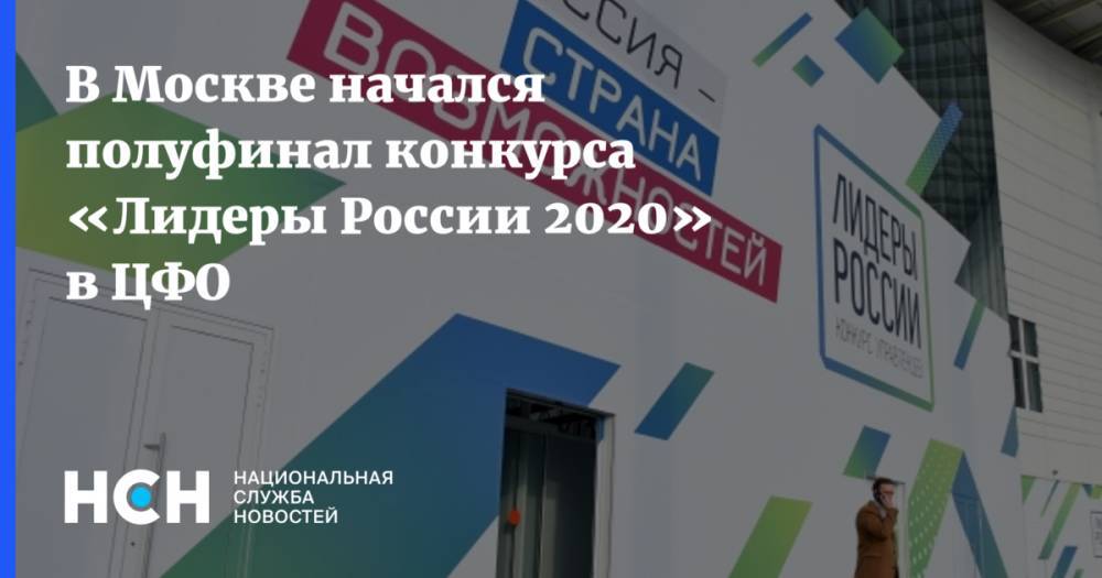 В Москве начался полуфинал конкурса «Лидеры России 2020» в ЦФО