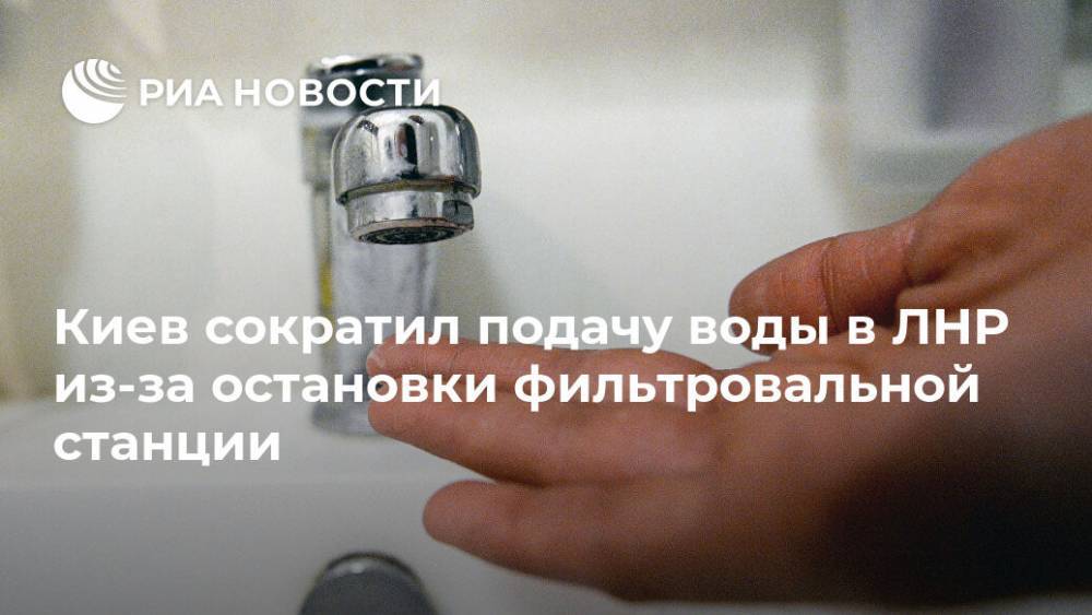 Киев сократил подачу воды в ЛНР из-за остановки фильтровальной станции