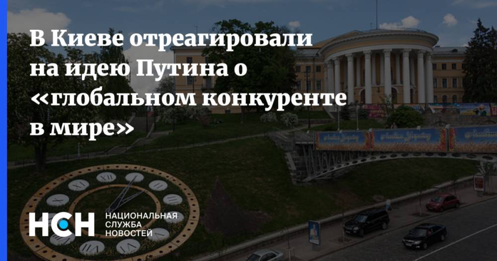 В Киеве отреагировали на идею Путина о «глобальном конкуренте в мире»