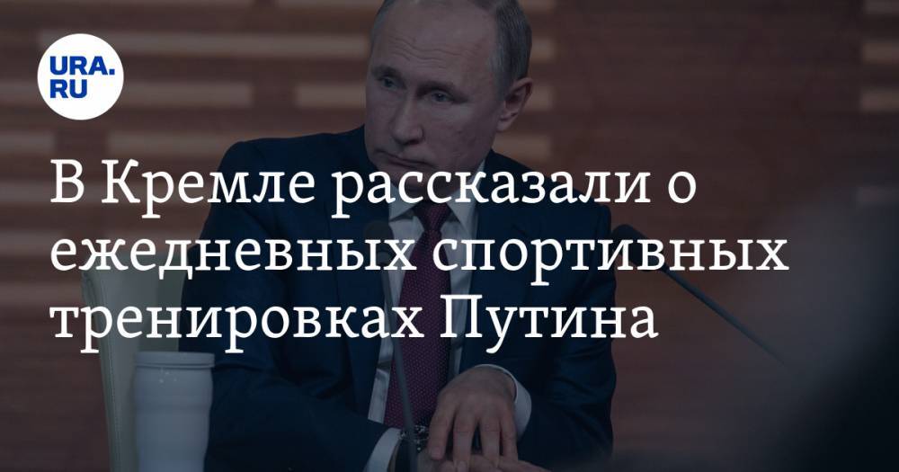 В Кремле рассказали о ежедневных спортивных тренировках Путина — URA.RU