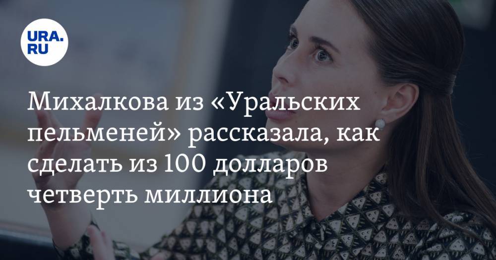 Михалкова из «Уральских пельменей» рассказала, как сделать из 100 долларов четверть миллиона. ФОТО — URA.RU
