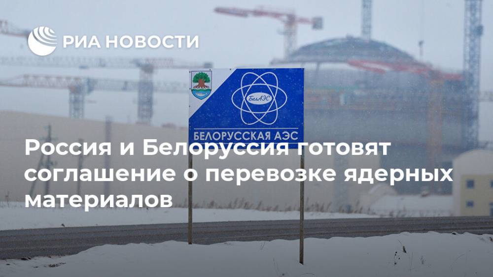 Россия и Белоруссия готовят соглашение о перевозке ядерных материалов