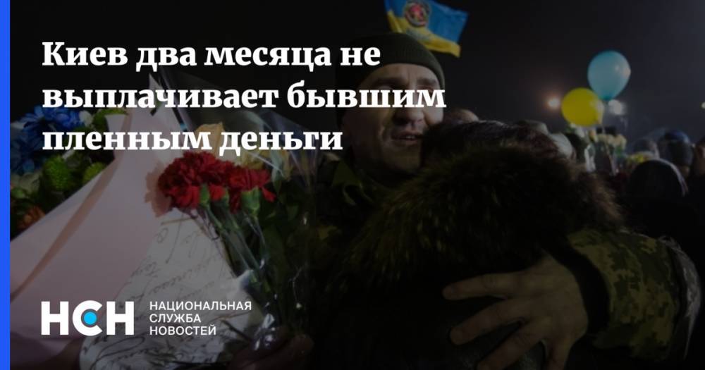 Киев два месяца не выплачивает бывшим пленным деньги