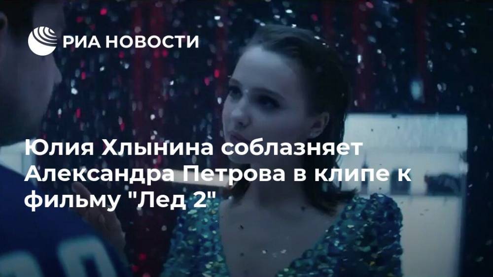 Юлия Хлынина соблазняет Александра Петрова в клипе к фильму "Лед 2"