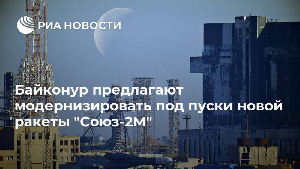 Байконур предлагают модернизировать под пуски новой ракеты "Союз-2М"