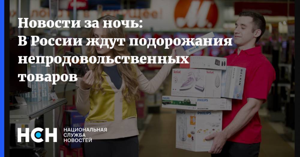 Новости за ночь: В России ждут подорожания непродовольственных товаров