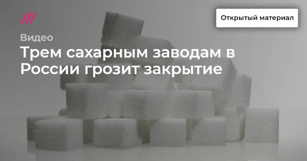 Трем сахарным заводам в России грозит закрытие