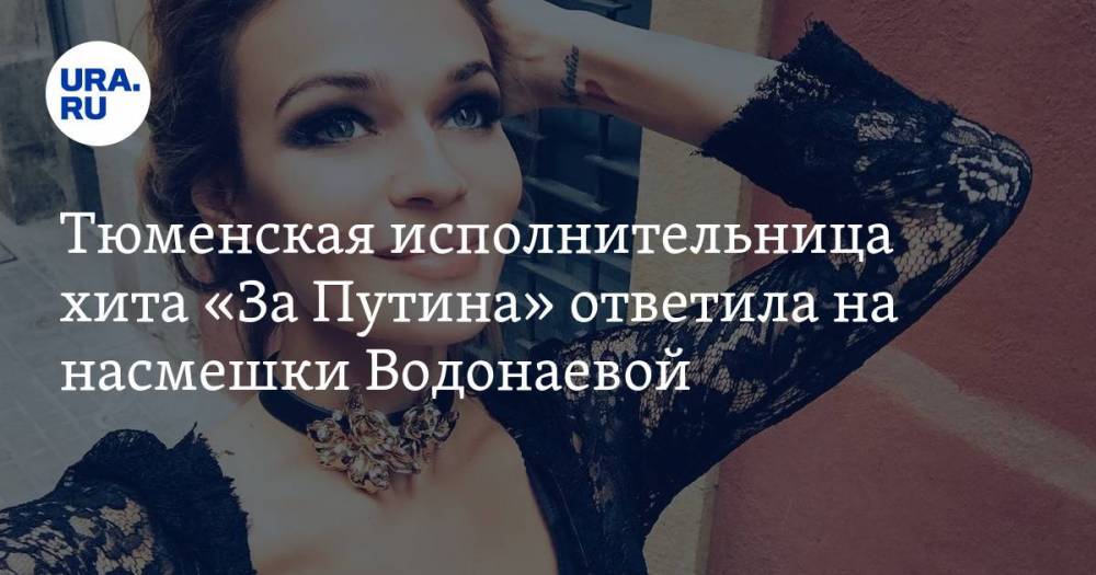 Тюменская исполнительница хита «За Путина» ответила на насмешки Водонаевой — URA.RU