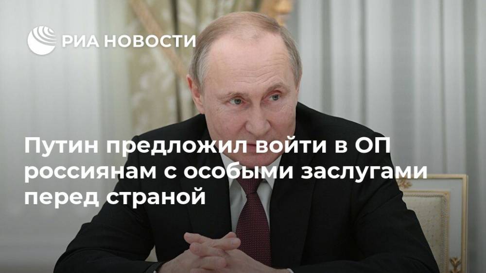 Путин предложил войти в ОП россиянам с особыми заслугами перед страной