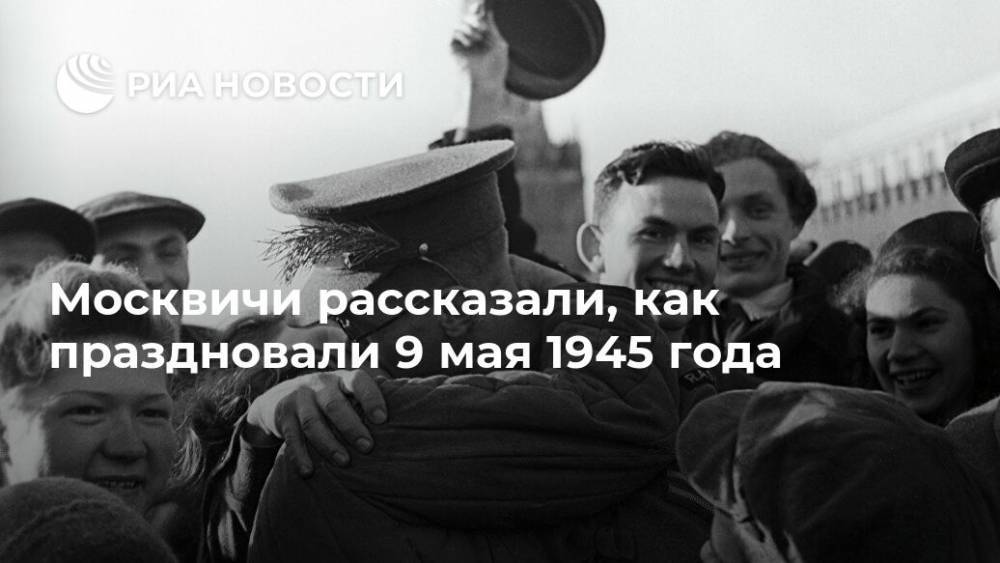 Москвичи рассказали, как праздновали 9 мая 1945 года