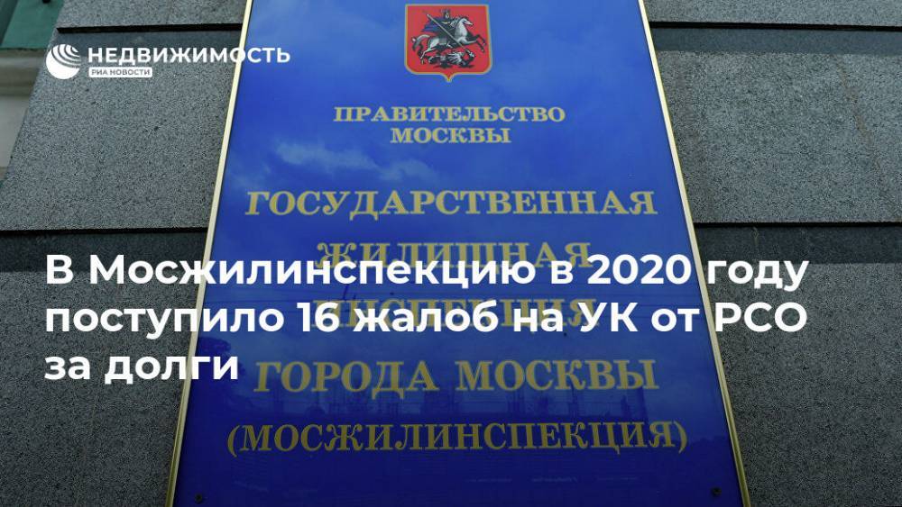 В Мосжилинспекцию в 2020 году поступило 16 жалоб на УК от РСО за долги - realty.ria.ru - Москва