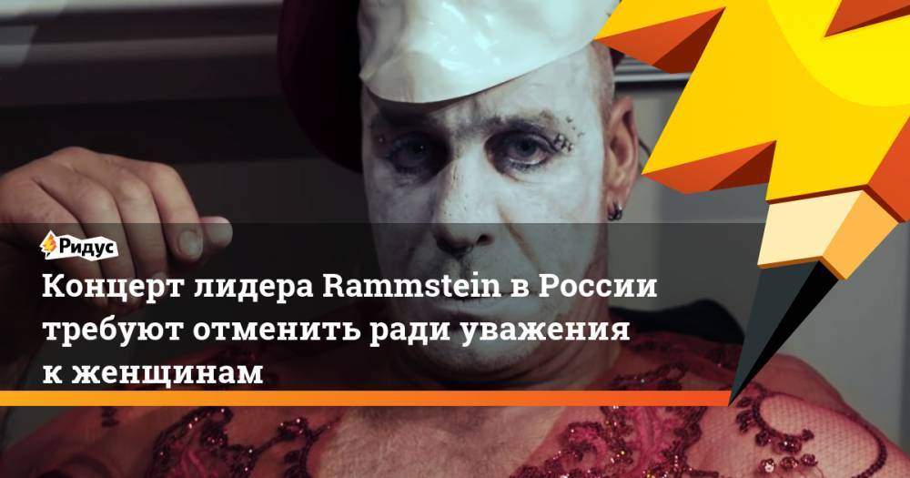 Концерт лидера Rammstein вРоссии требуют отменить ради уважения кженщинам. Ридус