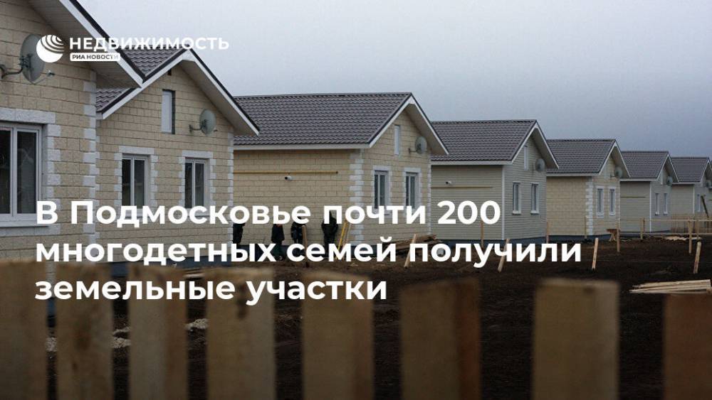 В Подмосковье почти 200 многодетных семей получили земельные участки