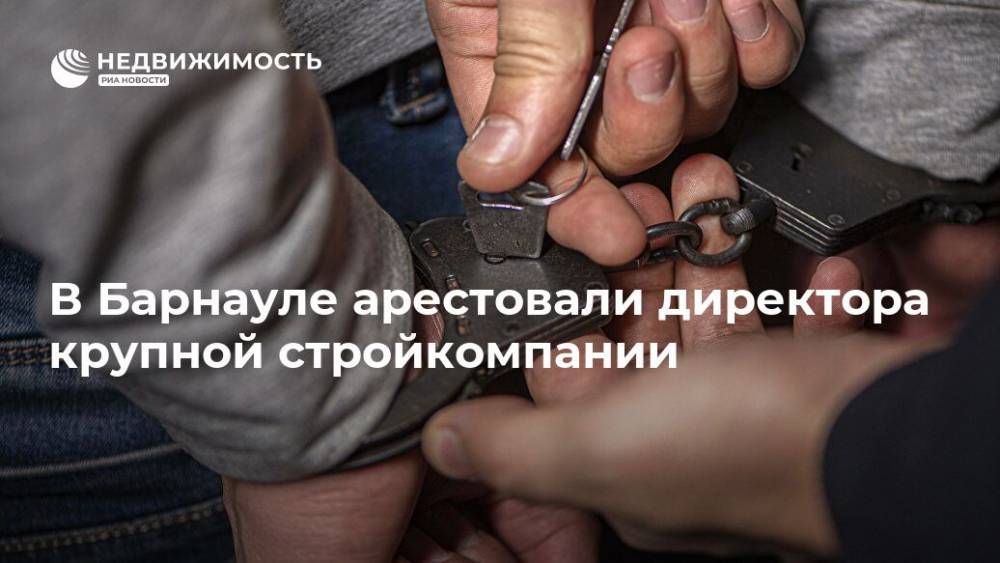 В Барнауле арестовали директора крупной стройкомпании
