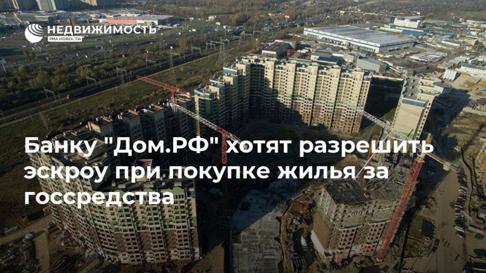 Банку "Дом.РФ" хотят разрешить эскроу при покупке жилья за госсредства