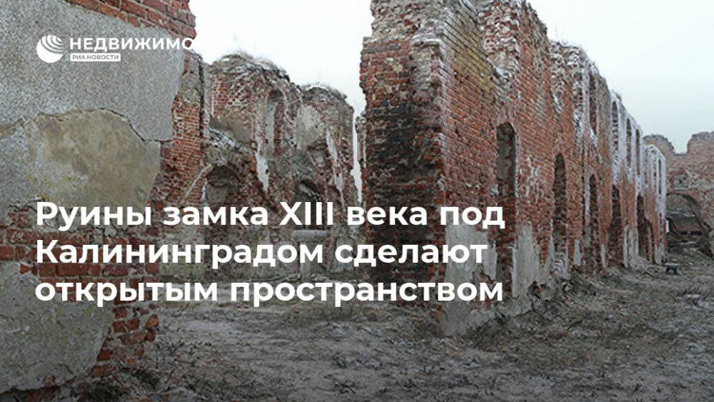Руины замка XIII века под Калининградом сделают открытым пространством